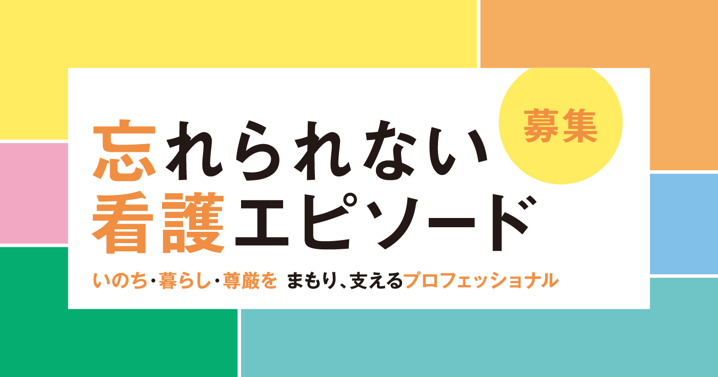 忘れられない看護エピソード 募集　いのち・暮らし・尊厳を まもり、支えるプロフェッショナル